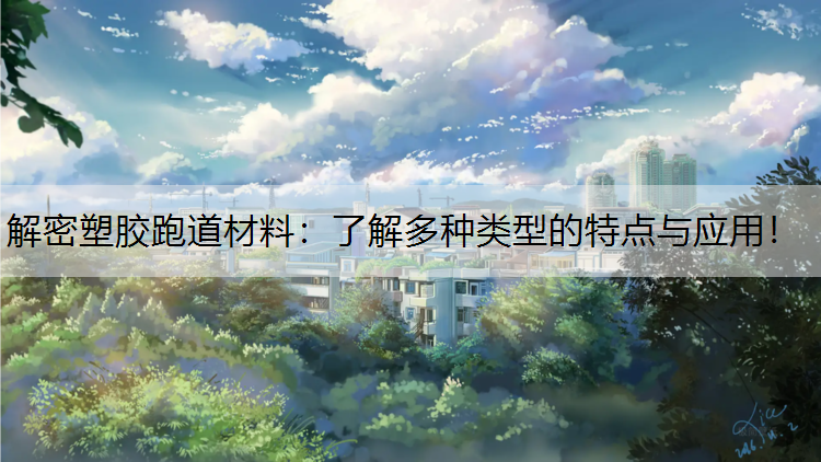 解密塑胶跑道材料：了解多种类型的特点与应用！
