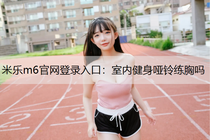 室内健身哑铃练胸吗