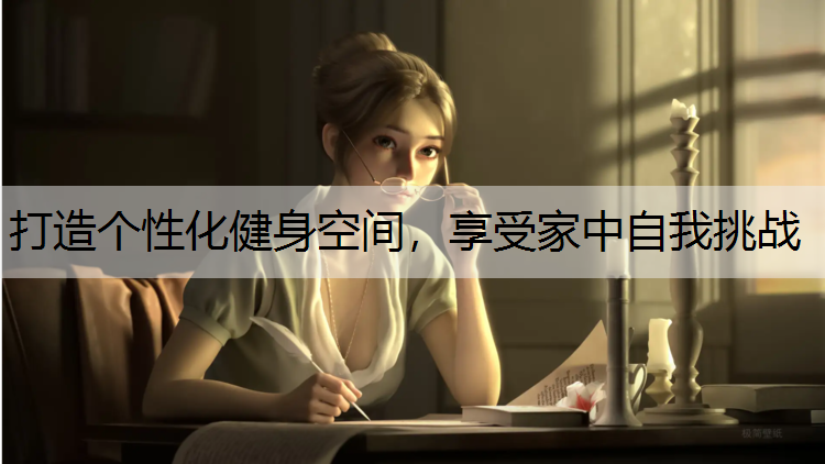 打造个性化健身空间，享受家中自我挑战